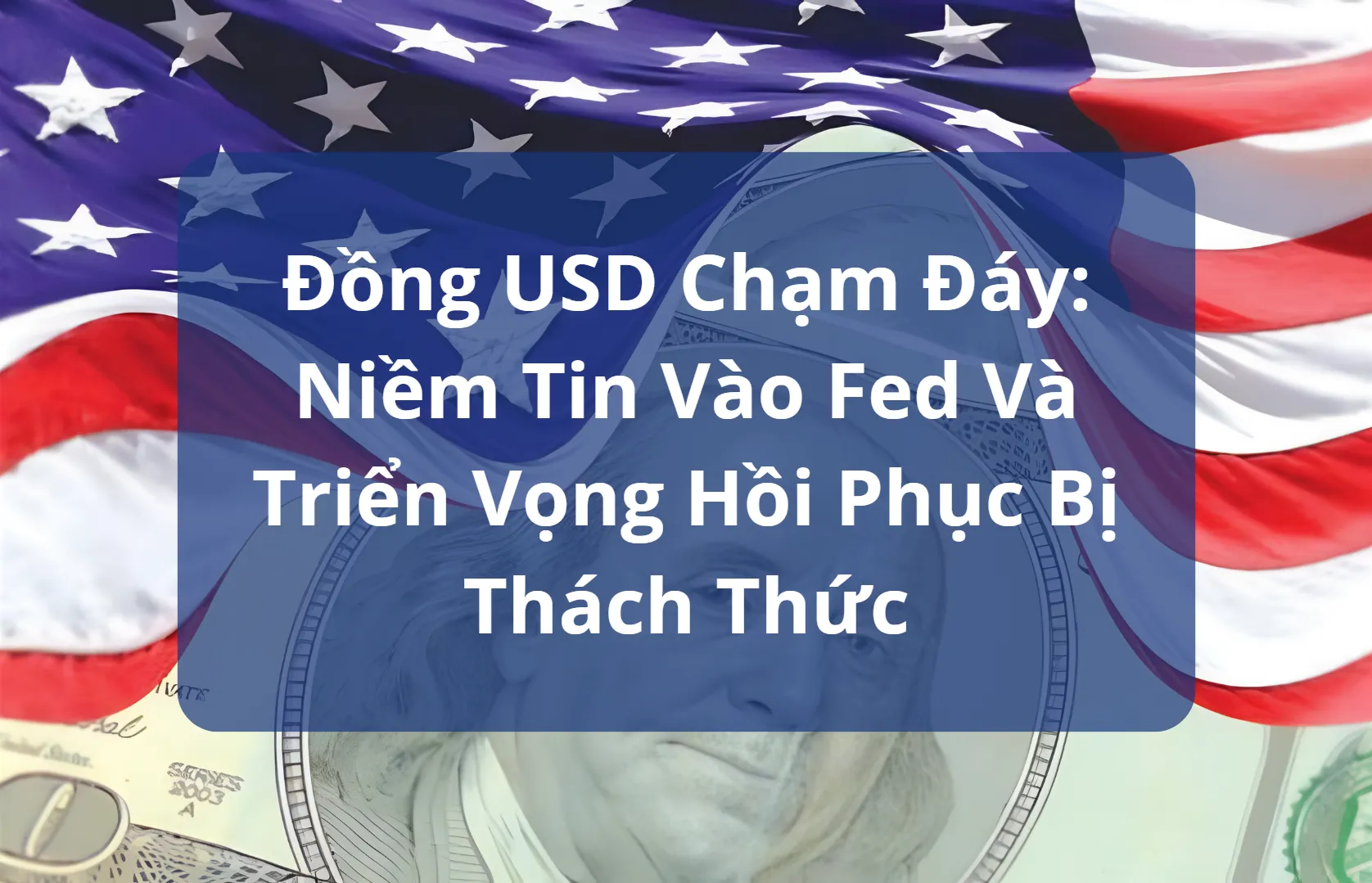 Đồng USD Chạm Đáy 4 Năm: Niềm Tin Vào Fed Và Triển Vọng Hồi Phục Bị Thách Thức